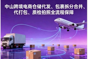 中山跨境電商倉儲代發(fā)、包裹拆分合并、代打包、質檢拍照全流程保障