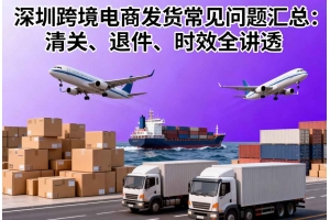 深圳跨境電商發(fā)貨常見(jiàn)問(wèn)題匯總：清關(guān)、退件、時(shí)效全講透