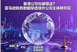香港公司也被報送？亞馬遜稅務數據穿透境外公司主體新階段